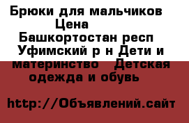 Брюки для мальчиков › Цена ­ 500 - Башкортостан респ., Уфимский р-н Дети и материнство » Детская одежда и обувь   